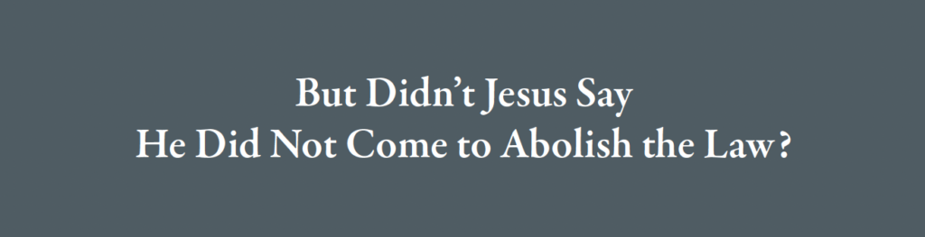 but did not jesus say he did not come to abolish the law